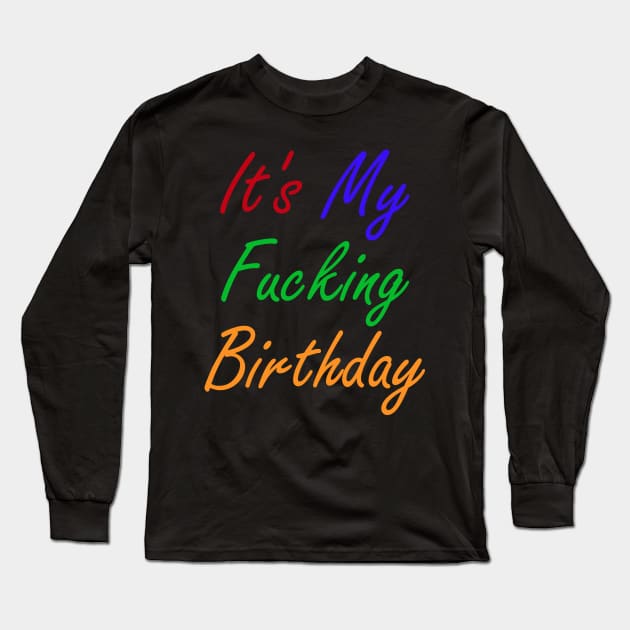 It's My Fucking Birthday Long Sleeve T-Shirt by DANPUBLIC